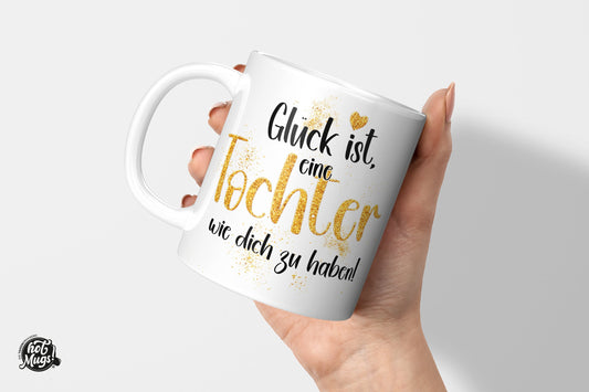 Glück ist, eine Tochter wie dich zu haben! - Die Tassendruckerei - Hotmugs.de